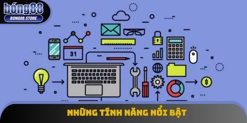 Những tính năng nổi bật Những tính năng nổi bật
