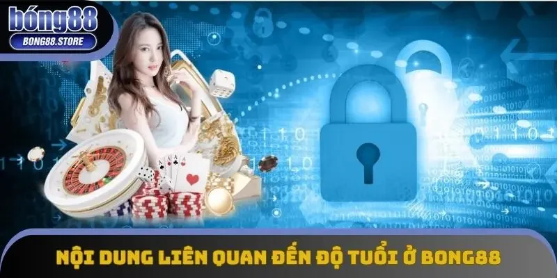 Nội dung liên quan đến độ tuổi ở Bong88
