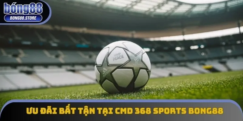 Ưu đãi bất tận tại CMD 368 SPORTS Bong88 Ưu đãi bất tận tại CMD 368 SPORTS Bong88