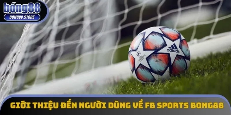 Giới thiệu đến người dùng về FB SPORTS Bong88 Giới thiệu đến người dùng về FB SPORTS Bong88