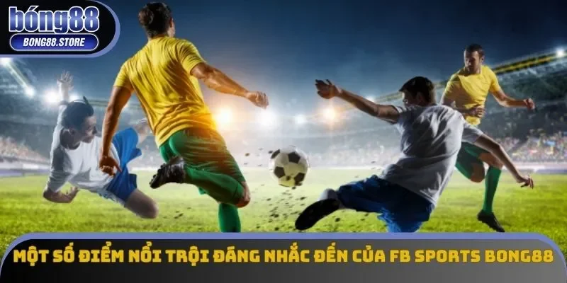 Một số điểm nổi trội đáng nhắc đến của FB SPORTS Bong88 Một số điểm nổi trội đáng nhắc đến của FB SPORTS Bong88