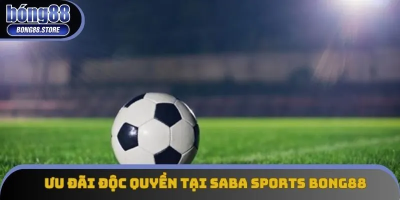 Ưu đãi độc quyền tại SABA SPORTS BONG88 Ưu đãi độc quyền tại SABA SPORTS BONG88